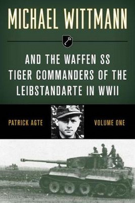 Michael Wittmann & the Waffen SS Tiger Commanders of the Leibstandarte i