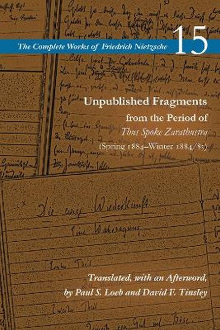 Unpublished Fragments from the Period of Thus Spoke Zarathustra (Spring1884-Winter 1884/85)