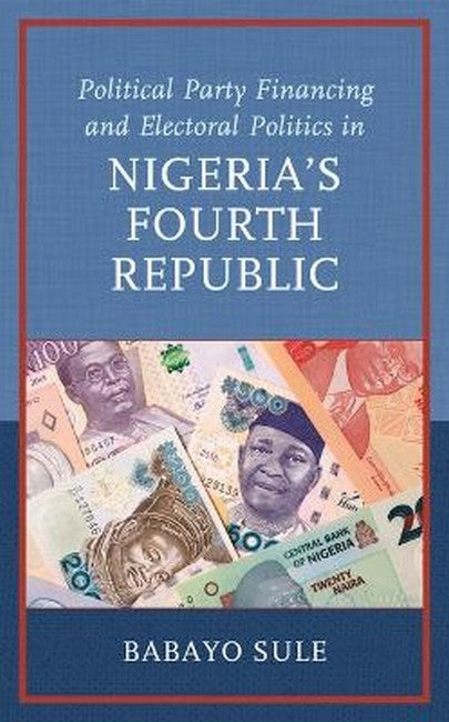 Political Party Financing and Electoral Politics in Nigeria's Fourth Republic