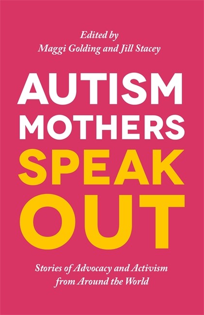 Autism Mothers Speak Out: Stories of Advocacy and Activism from Around t