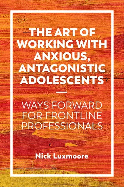 Art of Working with Anxious, Antagonistic Adolescents: Ways Forward for