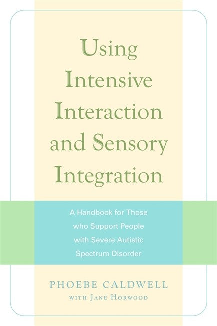 Using Intensive Interaction and Sensory Integration: A Handbook for Thos