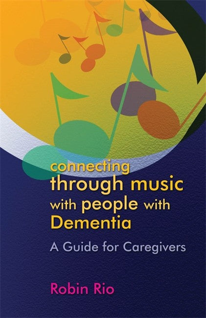 Connecting Through Music with People with Dementia: A Guide for Caregive