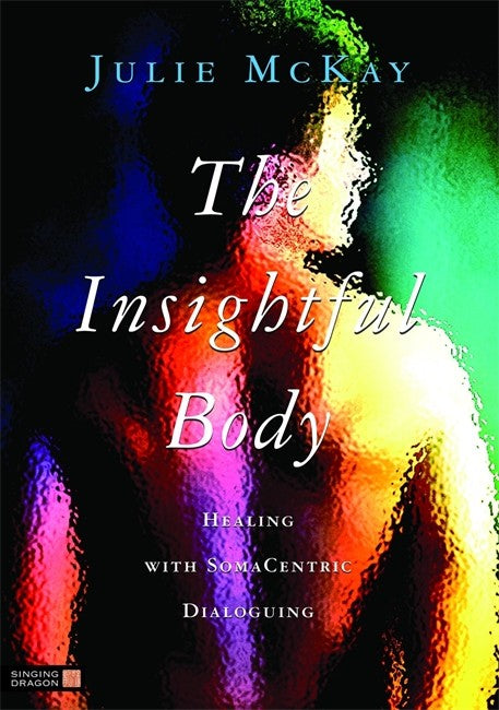 Insightful Body: Healing with SomaCentric Dialoguing