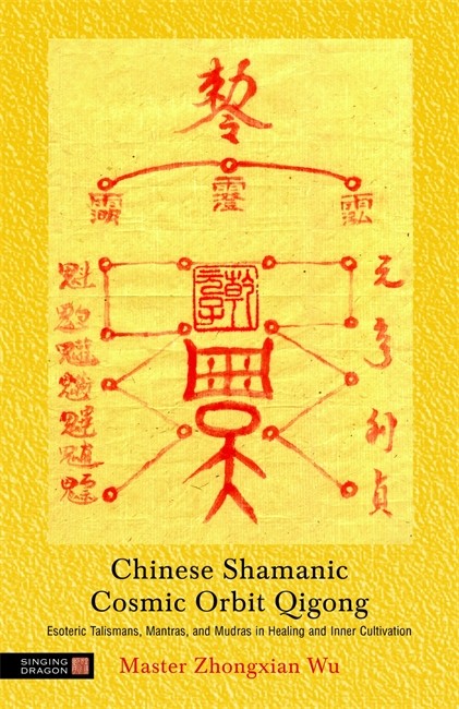 Chinese Shamanic Cosmic Orbit Qigong: Esoteric Talismans, Mantras, and M