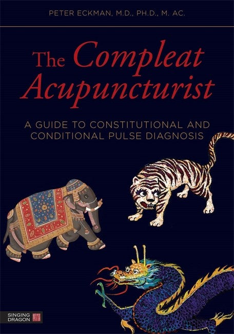 Compleat Acupuncturist: A Guide to Constitutional and Conditional Pulse