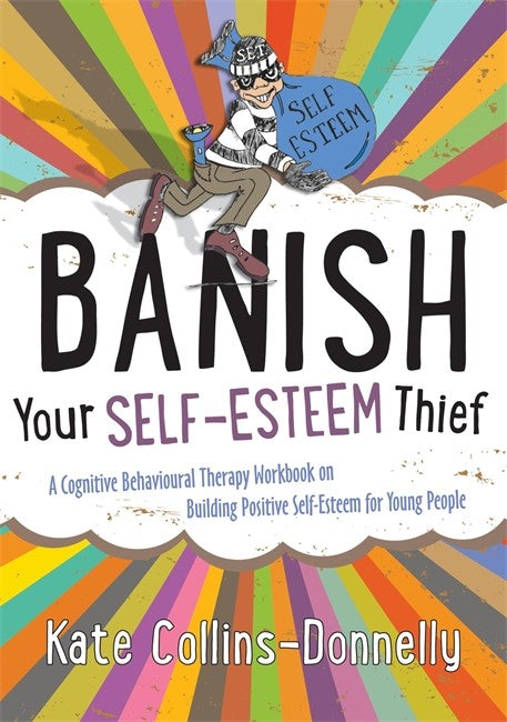 Banish Your Self-Esteem Thief: A Cognitive Behavioural Therapy Workbook