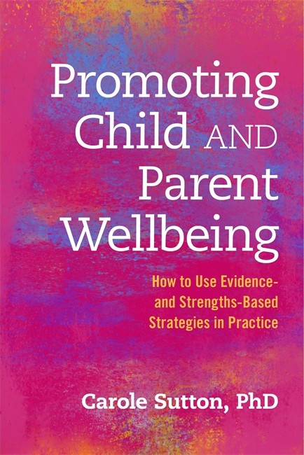 Promoting Child and Parent Wellbeing: How to Use Evidence- and Strengths