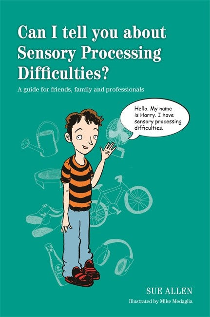 Can I tell you about Sensory Processing Difficulties?: A guide for frien