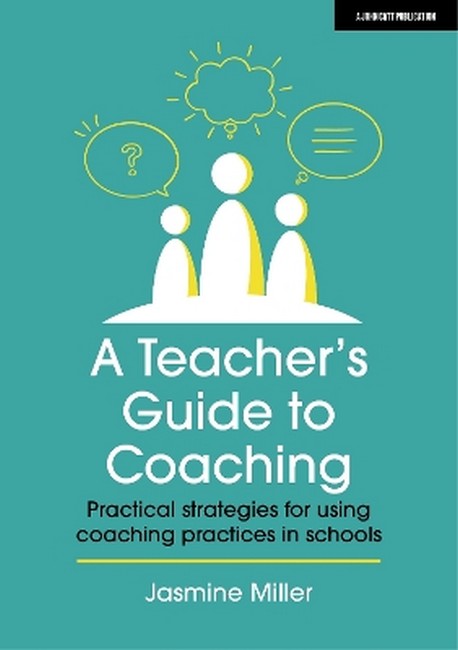 A Teacher's Guide to Coaching: Practical strategies for using coaching practices in schools
