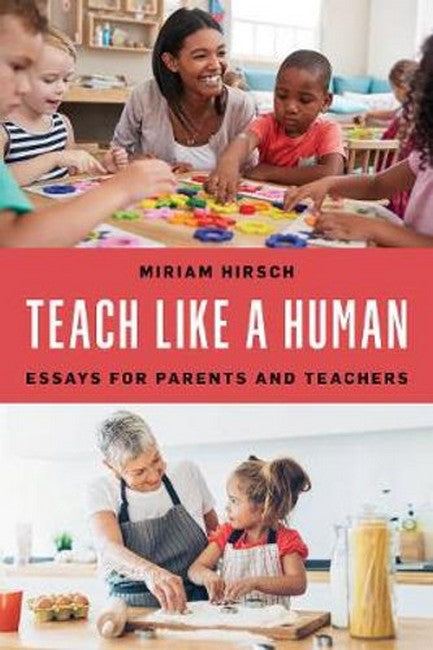 Teach Like a Human: Essays for Parents and Teachers