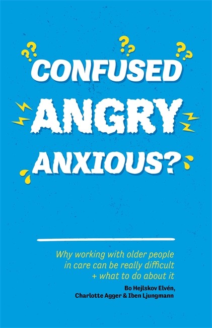 Confused, Angry, Anxious?: Why working with older people in care really