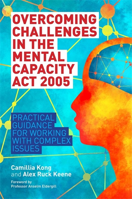 Overcoming Challenges in the Mental Capacity Act 2005: Practical Guidanc