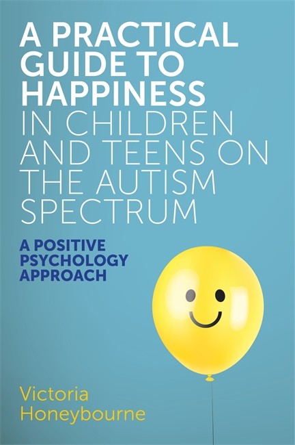 Practical Guide to Happiness in Children and Teens on the Autism Spectru