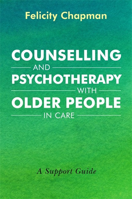 Counselling and Psychotherapy with Older People in Care: A Support Guide
