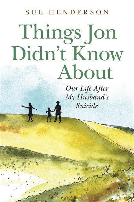 Things Jon Didn't Know About: Our Life After My Husband's Suicide