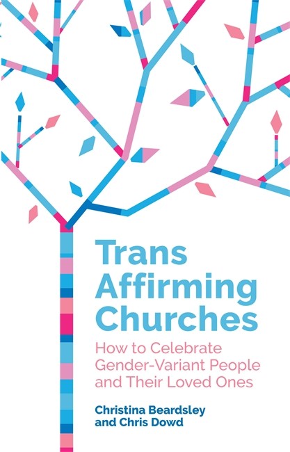 Trans Affirming Churches: How to Celebrate Gender-Variant People and The