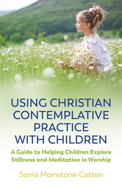 Using Christian Contemplative Practice with Children: A Guide to Helping