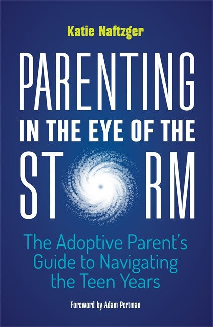 Parenting in the Eye of the Storm: The Adoptive Parent's Guide to Naviga