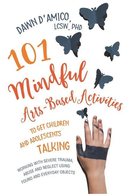 101 Mindful Arts-Based Activities to Get Children and Adolescents Talkin