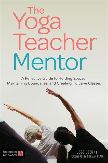 Yoga Teacher Mentor: A Reflective Guide to Holding Spaces, Maintaining B