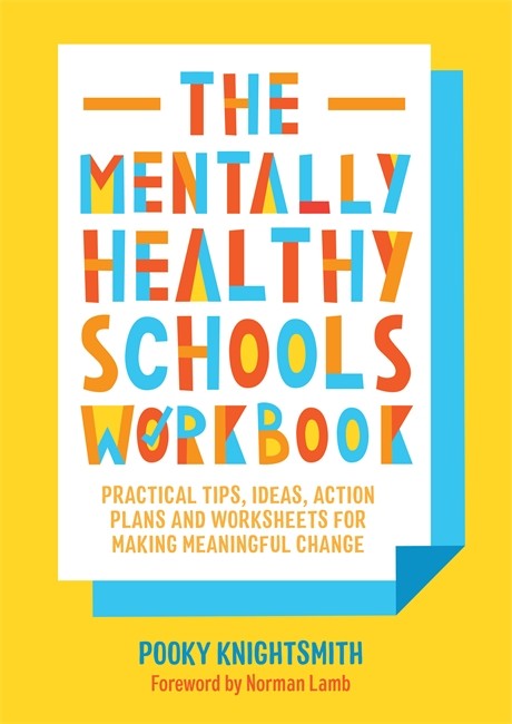 Mentally Healthy Schools Workbook: Practical Tips, Ideas, Action Plans a