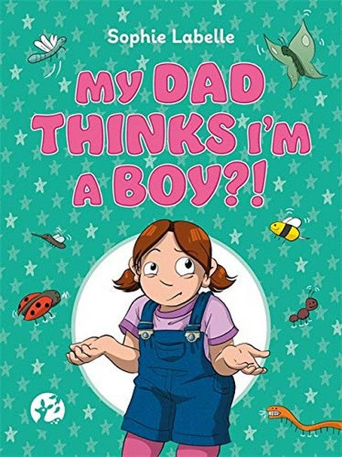 My Dad Thinks I'm a Boy?!: A Trans Positive Children's Book