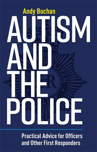 Autism and the Police: Practical Advice for Officers and Other First Res