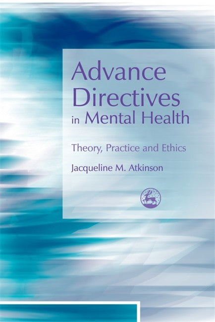 Advance Directives in Mental Health: Theory Practice and Ethics