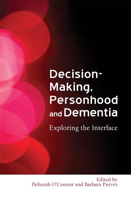 Decision Making, Personhood and Dementia: Exploring the Interface