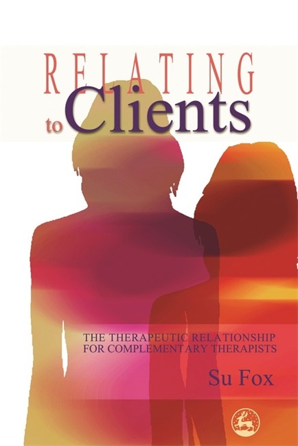 Relating to Clients: The Therapeutic Relationship for Complementary Ther