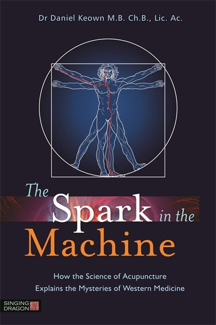 Spark in the Machine: How the Science of Acupuncture Explains the Myster