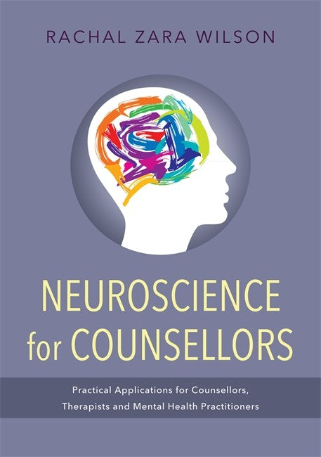 Neuroscience for Counsellors: Practical Applications for Counsellors, Th